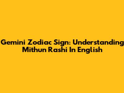 Gemini Zodiac Sign: Understanding Mithun Rashi In English