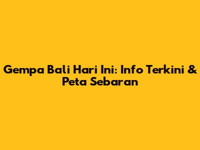 Gempa Bali Hari Ini: Info Terkini & Peta Sebaran