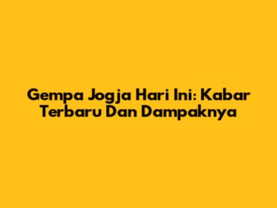 Gempa Jogja Hari Ini: Kabar Terbaru Dan Dampaknya