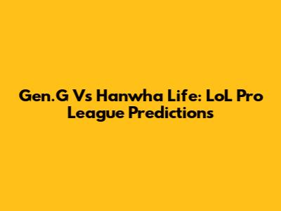 Gen.G Vs Hanwha Life: LoL Pro League Predictions
