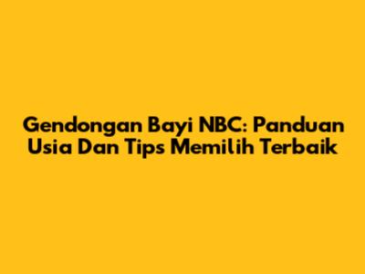 Gendongan Bayi NBC: Panduan Usia Dan Tips Memilih Terbaik