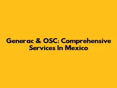 Generac & OSC: Comprehensive Services In Mexico