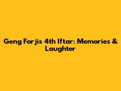 Geng Forji's 4th Iftar: Memories & Laughter