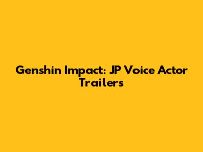 Genshin Impact: JP Voice Actor Trailers