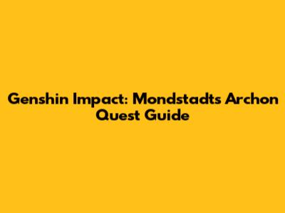 Genshin Impact: Mondstadt's Archon Quest Guide