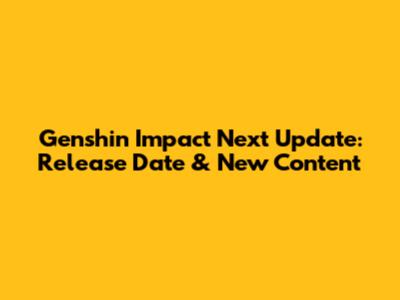 Genshin Impact Next Update: Release Date & New Content