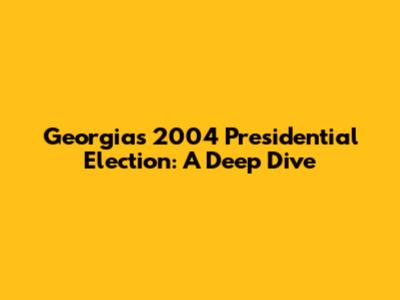 Georgia's 2004 Presidential Election: A Deep Dive