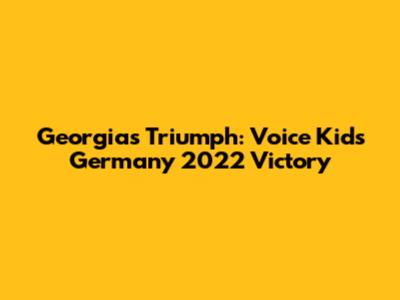 Georgia's Triumph: Voice Kids Germany 2022 Victory