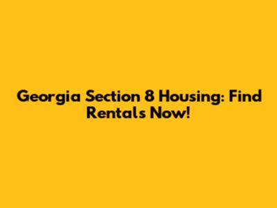 Georgia Section 8 Housing: Find Rentals Now!