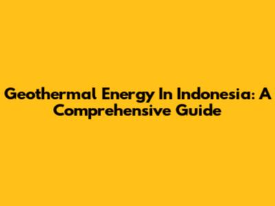 Geothermal Energy In Indonesia: A Comprehensive Guide