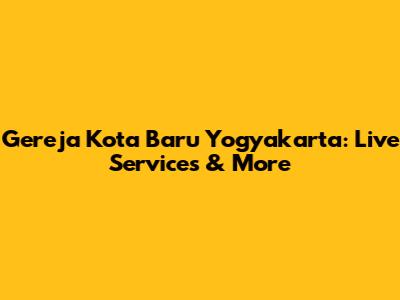 Gereja Kota Baru Yogyakarta: Live Services & More