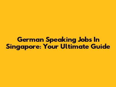 German Speaking Jobs In Singapore: Your Ultimate Guide