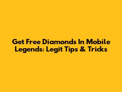 Get Free Diamonds In Mobile Legends: Legit Tips & Tricks