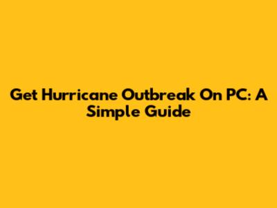 Get Hurricane Outbreak On PC: A Simple Guide