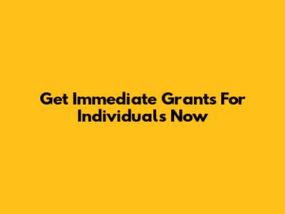 Get Immediate Grants For Individuals Now