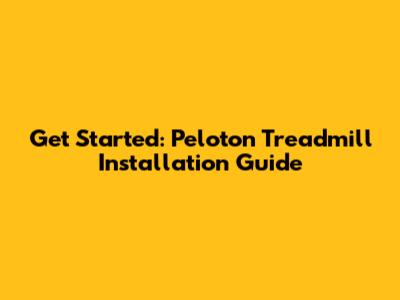Get Started: Peloton Treadmill Installation Guide