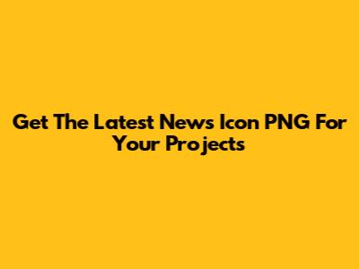 Get The Latest News Icon PNG For Your Projects