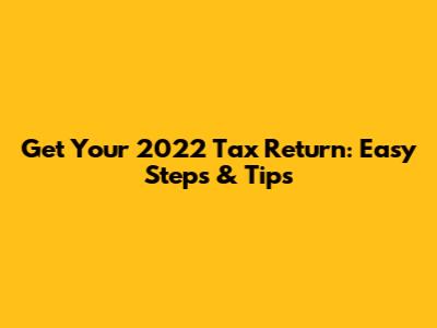 Get Your 2022 Tax Return: Easy Steps & Tips