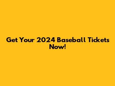 Get Your 2024 Baseball Tickets Now!