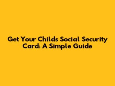 Get Your Child's Social Security Card: A Simple Guide
