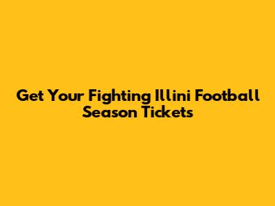 Get Your Fighting Illini Football Season Tickets