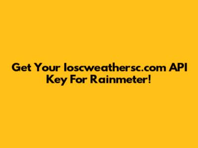 Get Your Ioscweathersc.com API Key For Rainmeter!