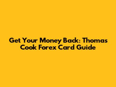 Get Your Money Back: Thomas Cook Forex Card Guide