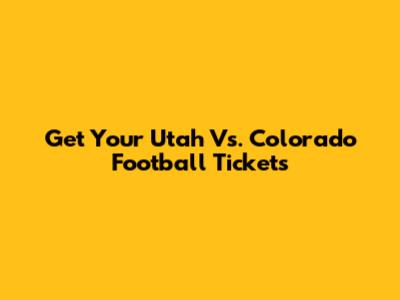 Get Your Utah Vs. Colorado Football Tickets