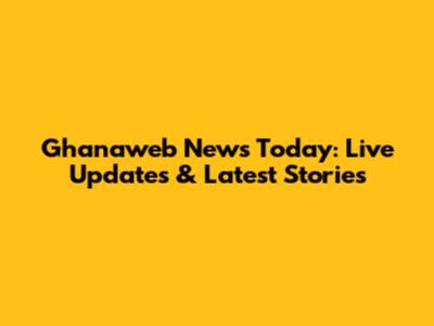 Ghanaweb News Today: Live Updates & Latest Stories