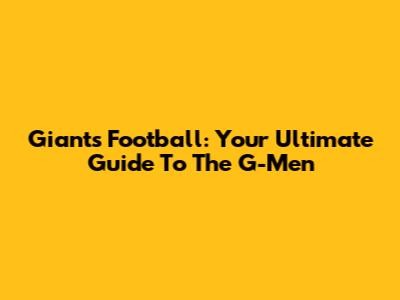 Giants Football: Your Ultimate Guide To The G-Men