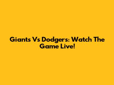 Giants Vs Dodgers: Watch The Game Live!