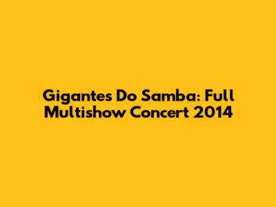 Gigantes Do Samba: Full Multishow Concert 2014