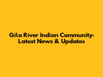 Gila River Indian Community: Latest News & Updates