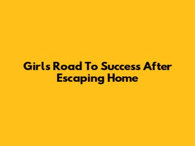Girl's Road To Success After Escaping Home