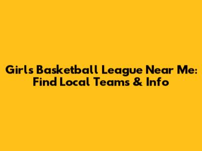 Girls Basketball League Near Me: Find Local Teams & Info