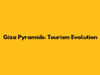 Giza Pyramids: Tourism Evolution