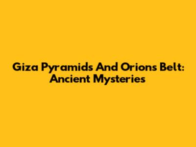Giza Pyramids And Orion's Belt: Ancient Mysteries