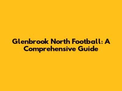 Glenbrook North Football: A Comprehensive Guide