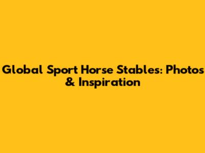 Global Sport Horse Stables: Photos & Inspiration