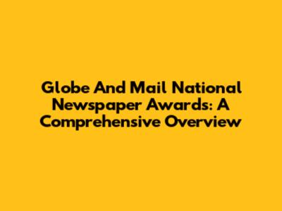 Globe And Mail National Newspaper Awards: A Comprehensive Overview