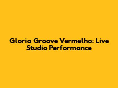 Gloria Groove Vermelho: Live Studio Performance