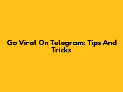 Go Viral On Telegram: Tips And Tricks