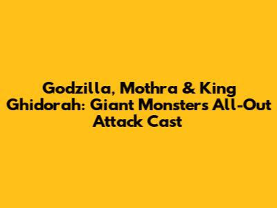 Godzilla, Mothra & King Ghidorah: Giant Monsters All-Out Attack Cast
