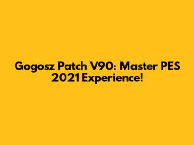 Gogosz Patch V90: Master PES 2021 Experience!