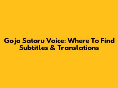 Gojo Satoru Voice: Where To Find Subtitles & Translations