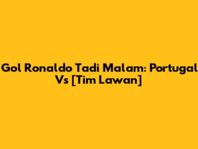 Gol Ronaldo Tadi Malam: Portugal Vs [Tim Lawan]