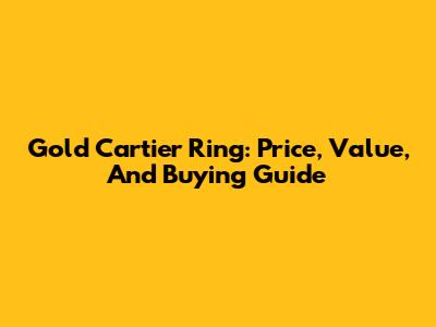 Gold Cartier Ring: Price, Value, And Buying Guide