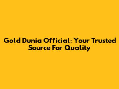 Gold Dunia Official: Your Trusted Source For Quality