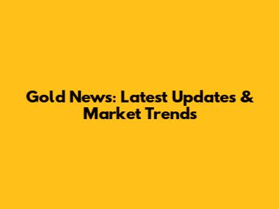 Gold News: Latest Updates & Market Trends