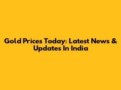 Gold Prices Today: Latest News & Updates In India